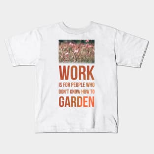 Work is for people who don&#39;t know how to garden Kids T-Shirt